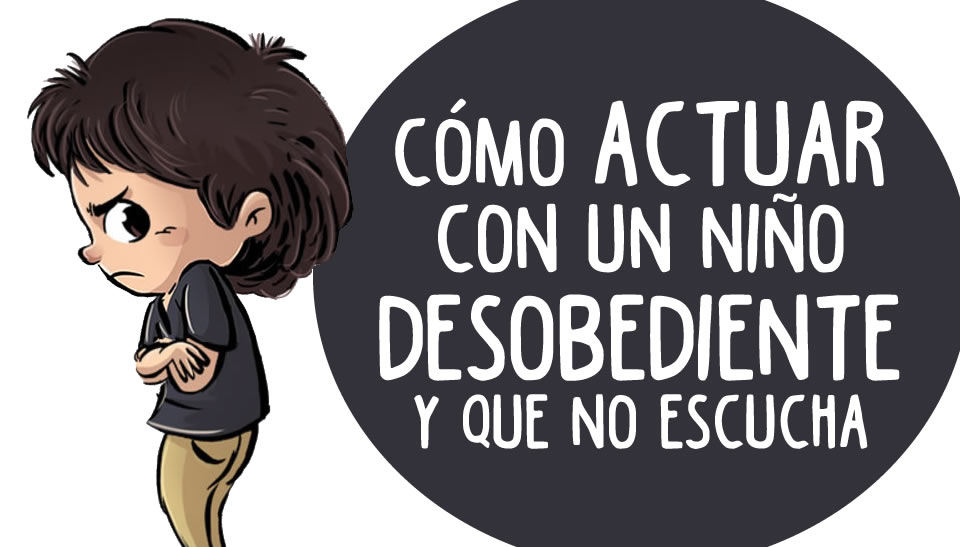 ¿Qué hacer y cómo actuar si un niño es desobediente y no escucha?