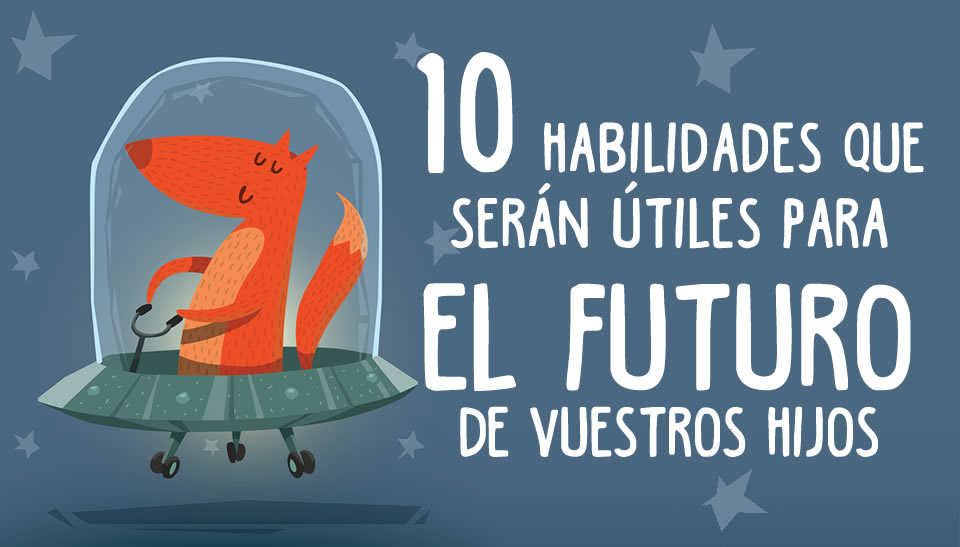 10 HABILIDADES que SERÁN ÚTILES para el futuro de vuestros hijos