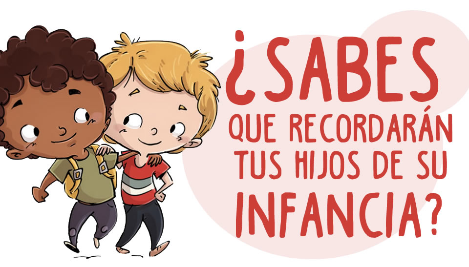 Lo que los NIÑOS RECORDARÁN de su INFANCIA