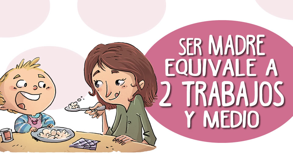 Ser Madre Equivale A Tener Dos Trabajos Y Medio