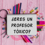 ¿Eres un profesor tóxico?