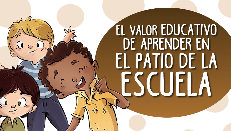 El VALOR educativo de aprender en el PATIO de la escuela