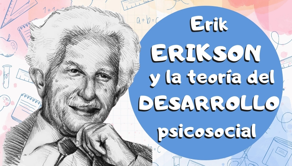 Erik ERIKSON y la teoría del desarrollo PSICOSOCIAL